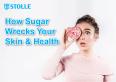 How Sugar Wrecks Your Skin and Health